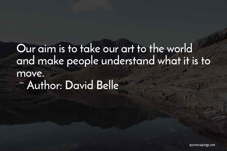 David Belle Quotes: Our Aim Is To Take Our Art To The World And Make People Understand What It Is To Move.
