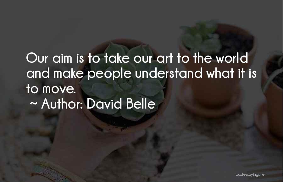 David Belle Quotes: Our Aim Is To Take Our Art To The World And Make People Understand What It Is To Move.