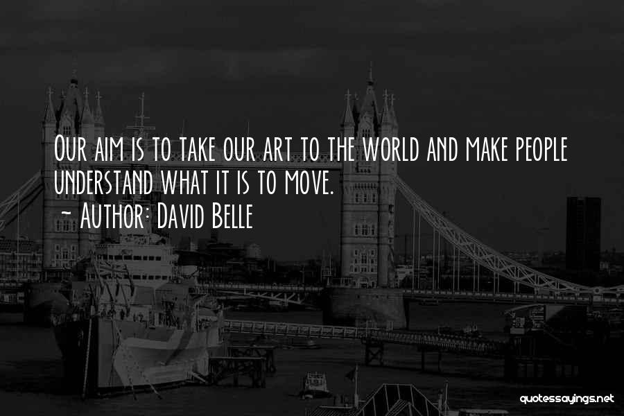 David Belle Quotes: Our Aim Is To Take Our Art To The World And Make People Understand What It Is To Move.