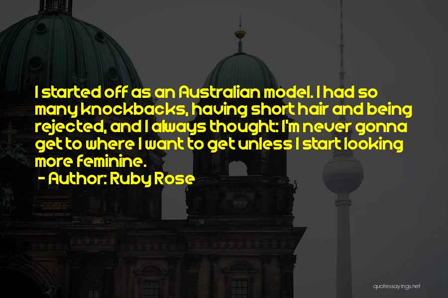 Ruby Rose Quotes: I Started Off As An Australian Model. I Had So Many Knockbacks, Having Short Hair And Being Rejected, And I