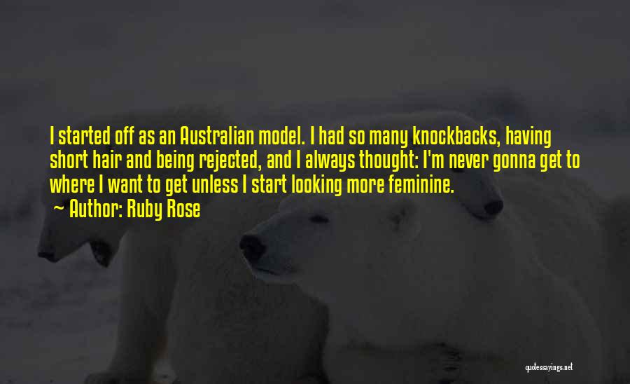 Ruby Rose Quotes: I Started Off As An Australian Model. I Had So Many Knockbacks, Having Short Hair And Being Rejected, And I