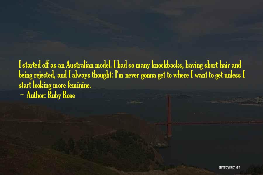 Ruby Rose Quotes: I Started Off As An Australian Model. I Had So Many Knockbacks, Having Short Hair And Being Rejected, And I