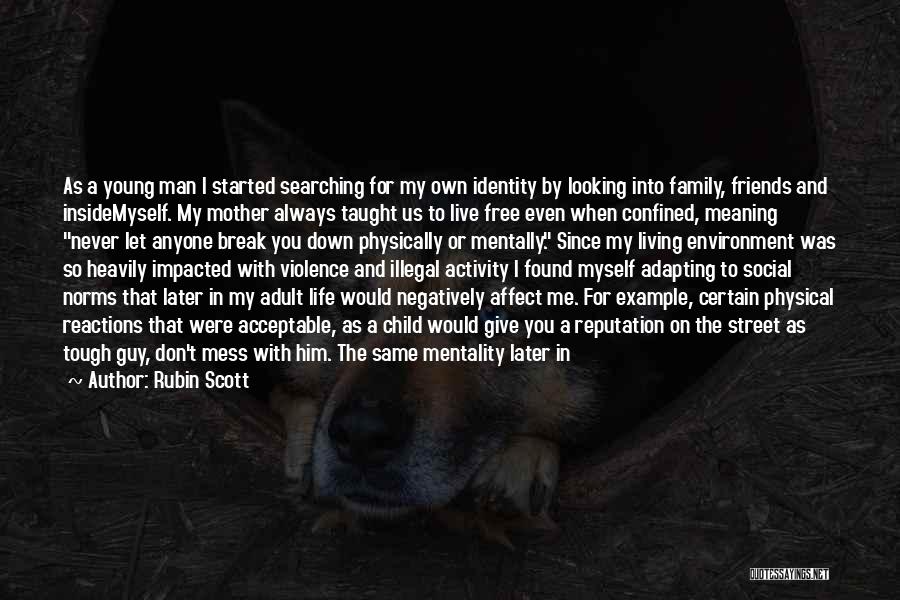 Rubin Scott Quotes: As A Young Man I Started Searching For My Own Identity By Looking Into Family, Friends And Insidemyself. My Mother