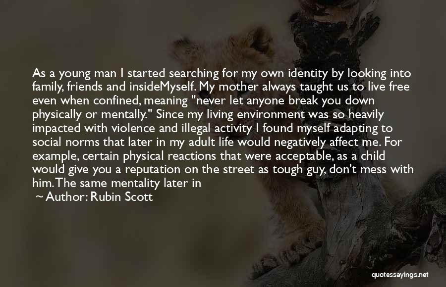 Rubin Scott Quotes: As A Young Man I Started Searching For My Own Identity By Looking Into Family, Friends And Insidemyself. My Mother