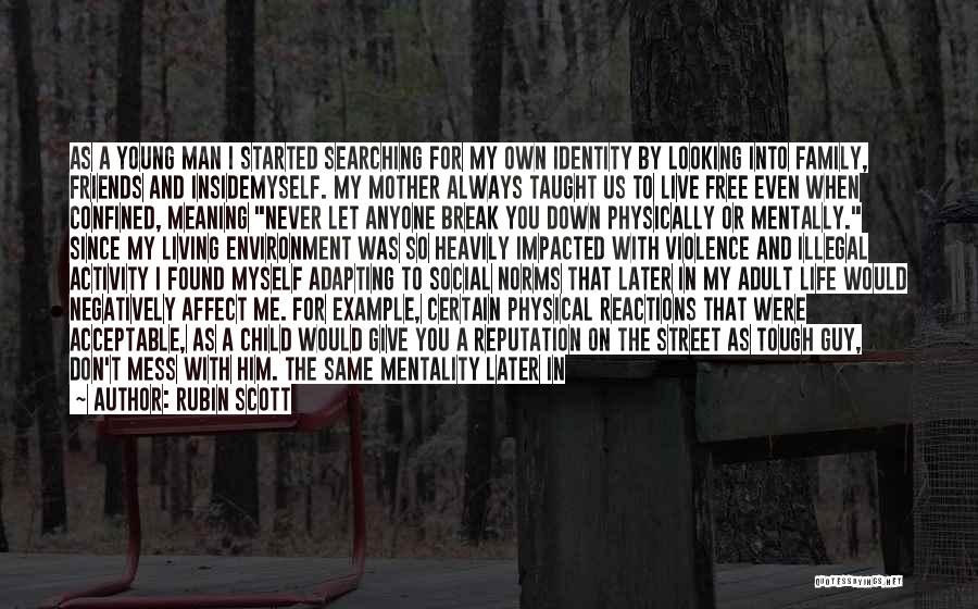 Rubin Scott Quotes: As A Young Man I Started Searching For My Own Identity By Looking Into Family, Friends And Insidemyself. My Mother