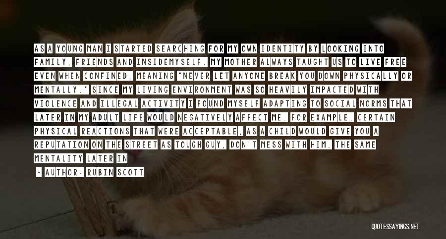 Rubin Scott Quotes: As A Young Man I Started Searching For My Own Identity By Looking Into Family, Friends And Insidemyself. My Mother