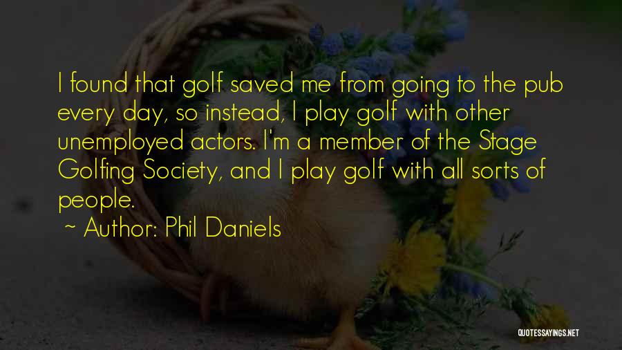 Phil Daniels Quotes: I Found That Golf Saved Me From Going To The Pub Every Day, So Instead, I Play Golf With Other