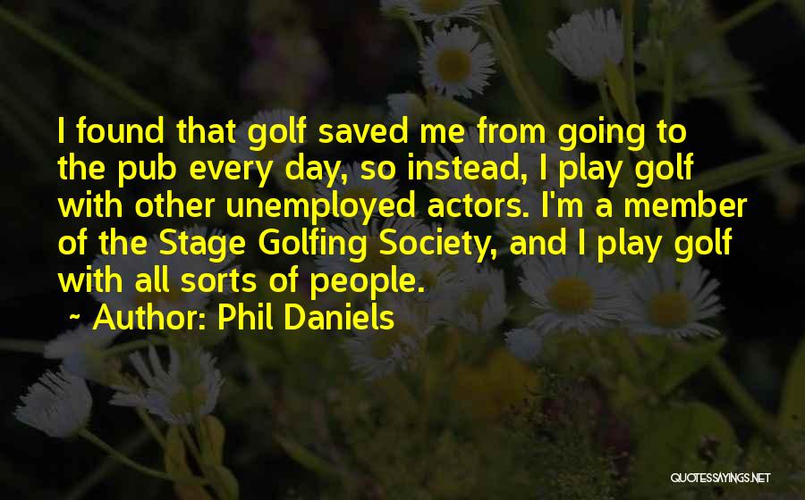 Phil Daniels Quotes: I Found That Golf Saved Me From Going To The Pub Every Day, So Instead, I Play Golf With Other