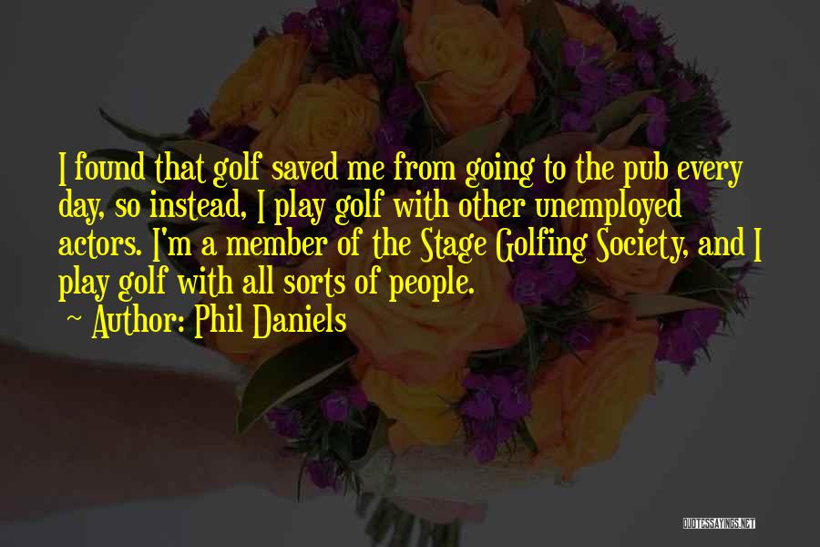 Phil Daniels Quotes: I Found That Golf Saved Me From Going To The Pub Every Day, So Instead, I Play Golf With Other