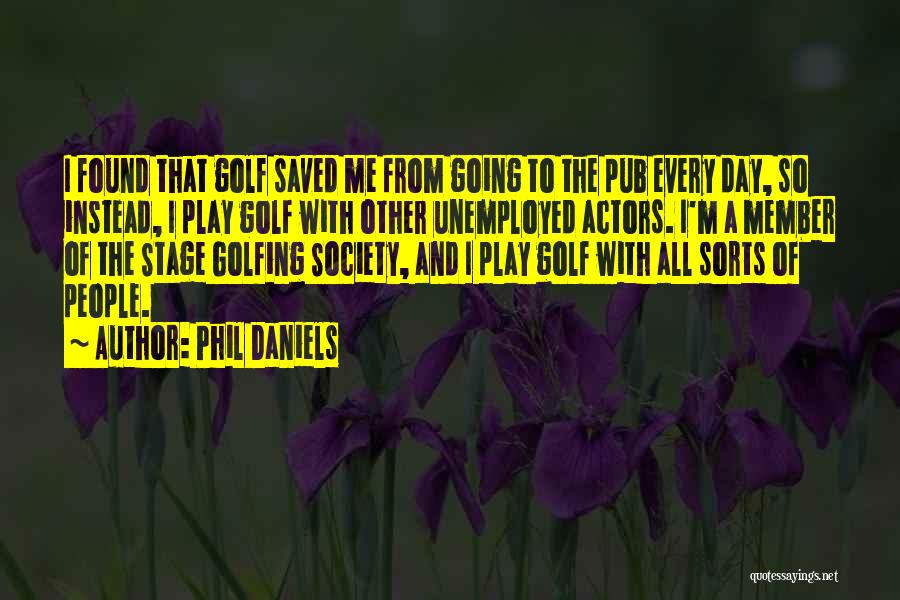 Phil Daniels Quotes: I Found That Golf Saved Me From Going To The Pub Every Day, So Instead, I Play Golf With Other