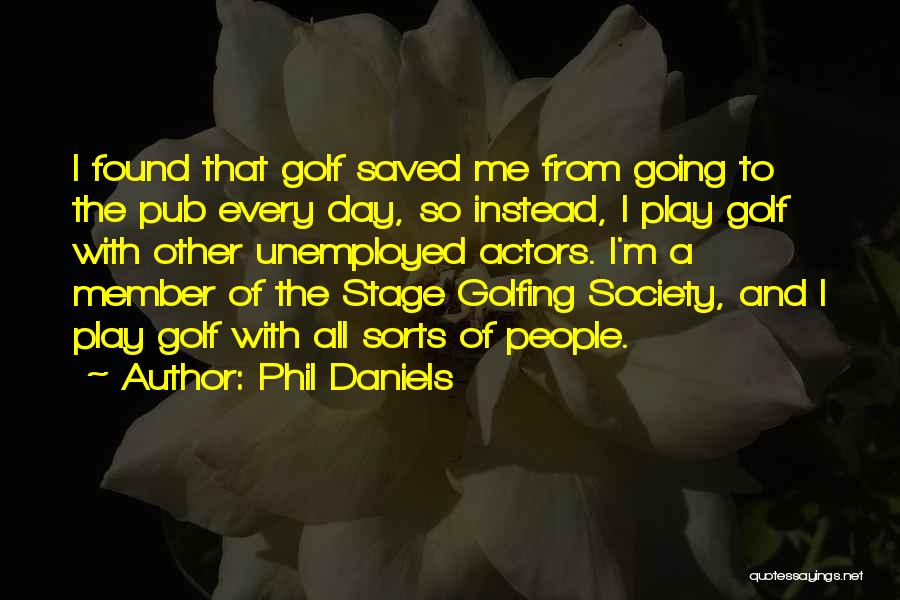 Phil Daniels Quotes: I Found That Golf Saved Me From Going To The Pub Every Day, So Instead, I Play Golf With Other