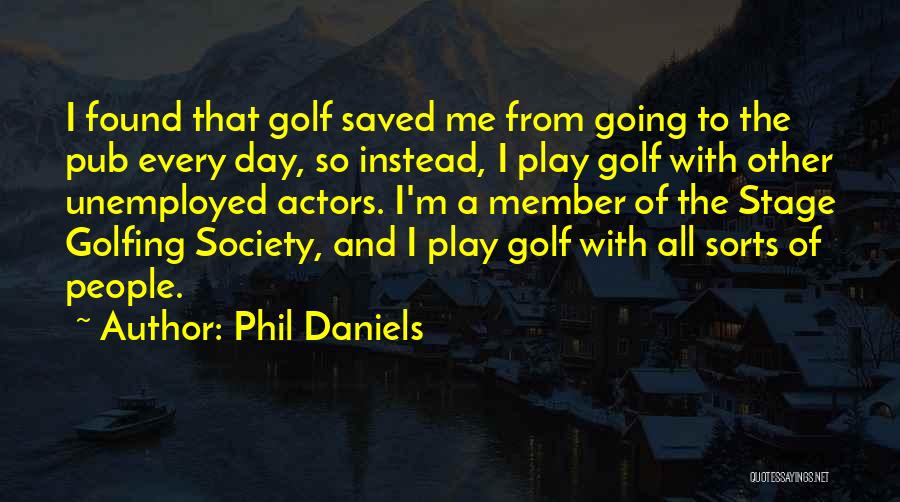 Phil Daniels Quotes: I Found That Golf Saved Me From Going To The Pub Every Day, So Instead, I Play Golf With Other