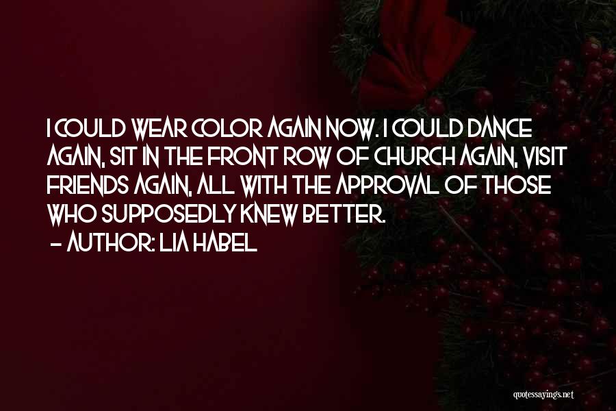 Lia Habel Quotes: I Could Wear Color Again Now. I Could Dance Again, Sit In The Front Row Of Church Again, Visit Friends