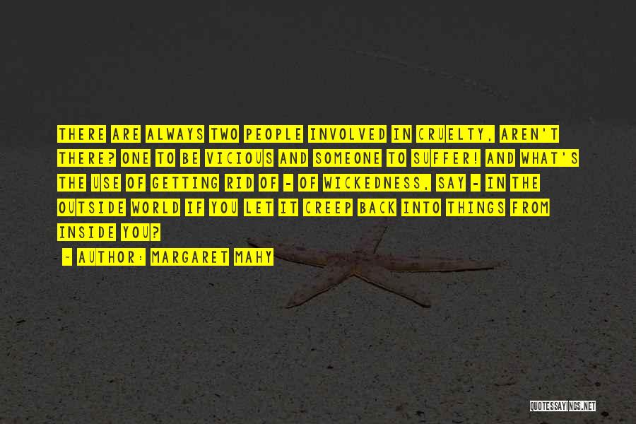 Margaret Mahy Quotes: There Are Always Two People Involved In Cruelty, Aren't There? One To Be Vicious And Someone To Suffer! And What's