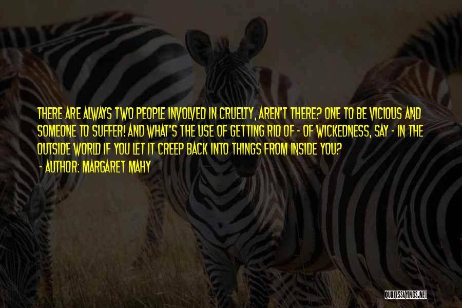 Margaret Mahy Quotes: There Are Always Two People Involved In Cruelty, Aren't There? One To Be Vicious And Someone To Suffer! And What's