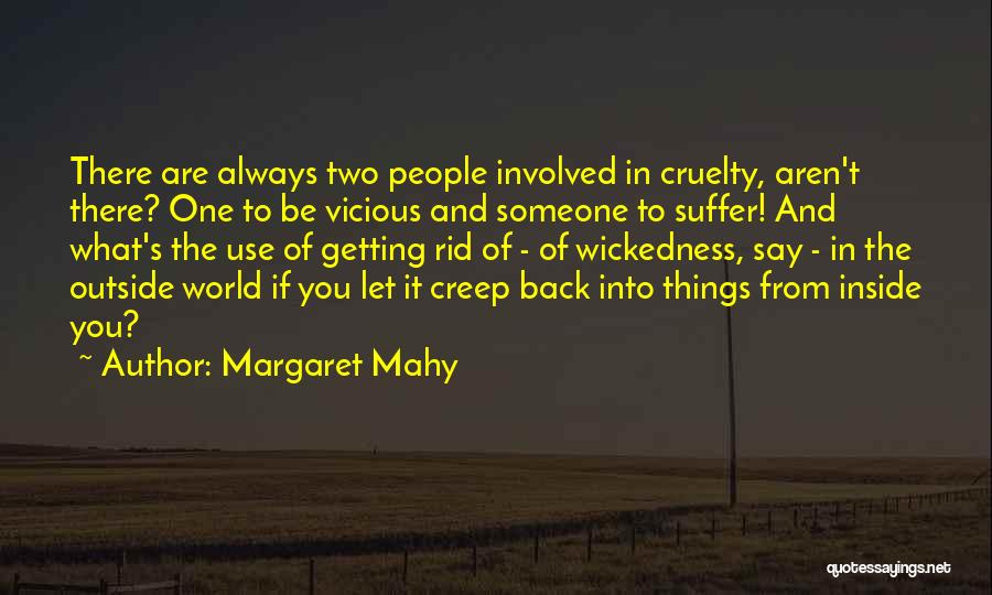 Margaret Mahy Quotes: There Are Always Two People Involved In Cruelty, Aren't There? One To Be Vicious And Someone To Suffer! And What's