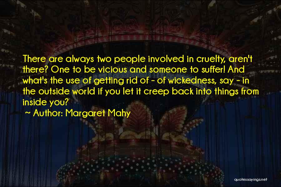 Margaret Mahy Quotes: There Are Always Two People Involved In Cruelty, Aren't There? One To Be Vicious And Someone To Suffer! And What's
