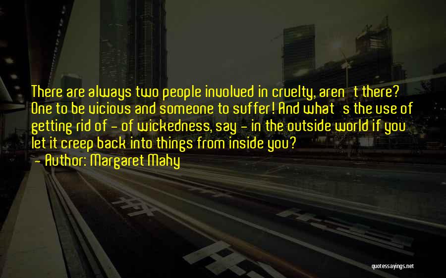 Margaret Mahy Quotes: There Are Always Two People Involved In Cruelty, Aren't There? One To Be Vicious And Someone To Suffer! And What's