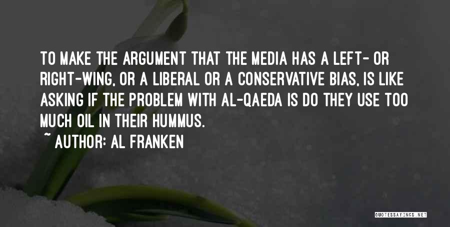 Al Franken Quotes: To Make The Argument That The Media Has A Left- Or Right-wing, Or A Liberal Or A Conservative Bias, Is