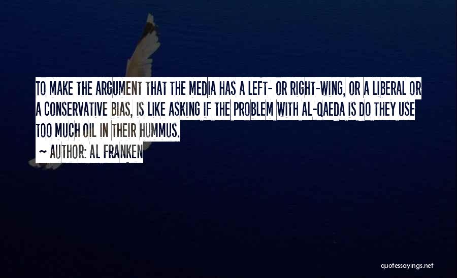 Al Franken Quotes: To Make The Argument That The Media Has A Left- Or Right-wing, Or A Liberal Or A Conservative Bias, Is