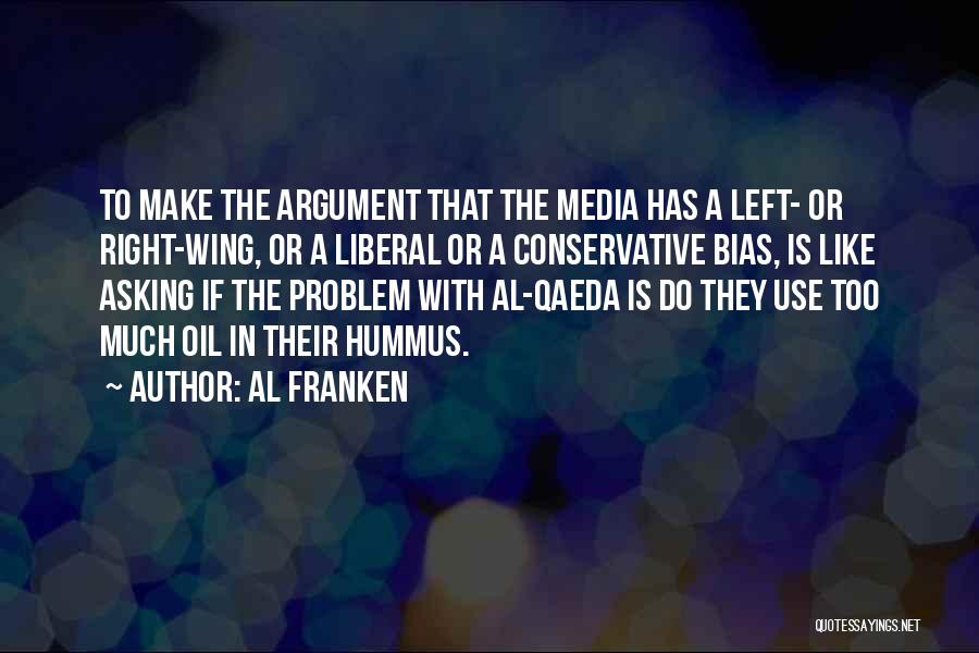 Al Franken Quotes: To Make The Argument That The Media Has A Left- Or Right-wing, Or A Liberal Or A Conservative Bias, Is