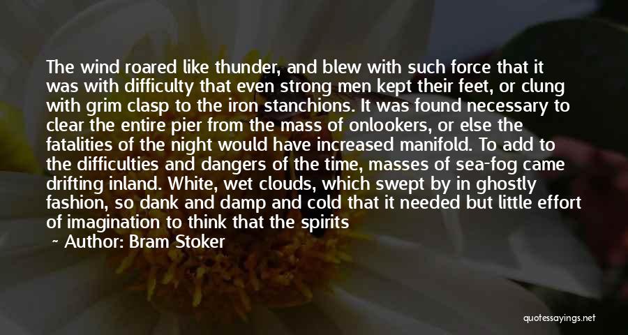 Bram Stoker Quotes: The Wind Roared Like Thunder, And Blew With Such Force That It Was With Difficulty That Even Strong Men Kept