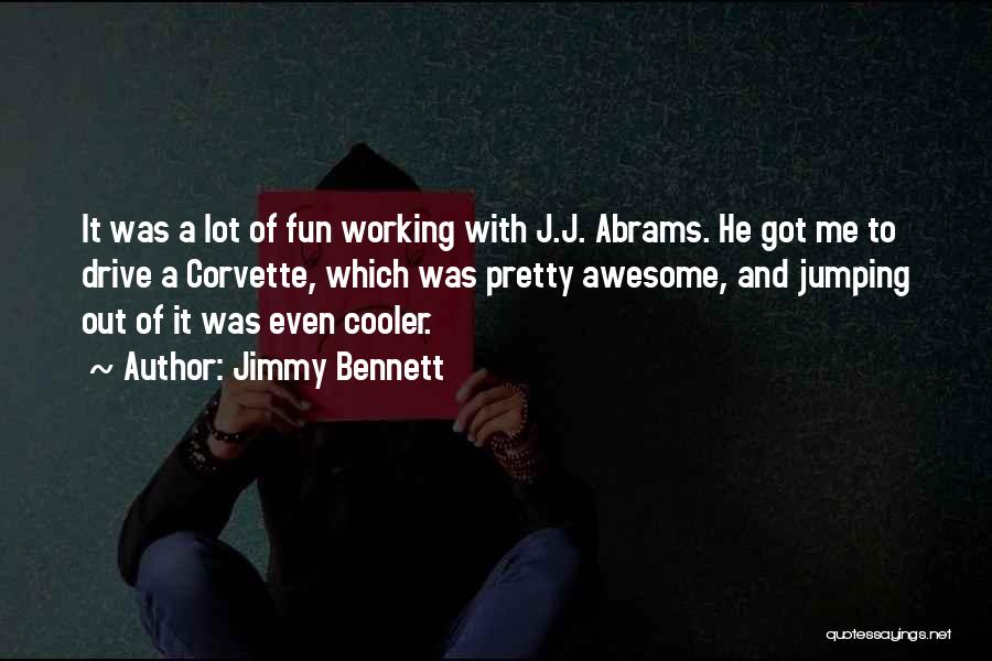 Jimmy Bennett Quotes: It Was A Lot Of Fun Working With J.j. Abrams. He Got Me To Drive A Corvette, Which Was Pretty