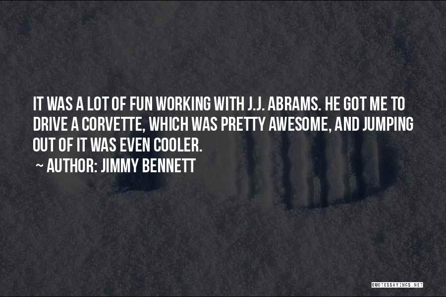 Jimmy Bennett Quotes: It Was A Lot Of Fun Working With J.j. Abrams. He Got Me To Drive A Corvette, Which Was Pretty