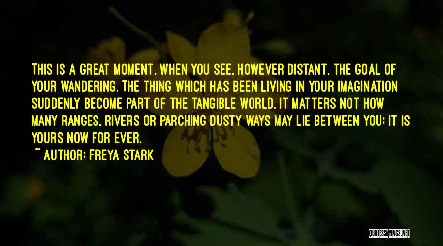 Freya Stark Quotes: This Is A Great Moment, When You See, However Distant, The Goal Of Your Wandering. The Thing Which Has Been