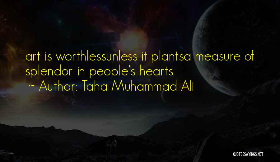 Taha Muhammad Ali Quotes: Art Is Worthlessunless It Plantsa Measure Of Splendor In People's Hearts