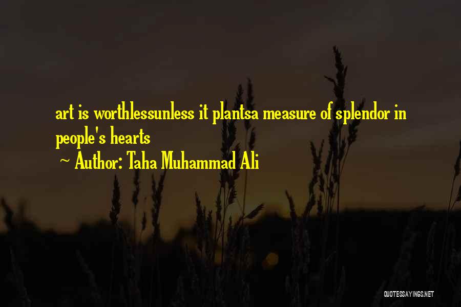 Taha Muhammad Ali Quotes: Art Is Worthlessunless It Plantsa Measure Of Splendor In People's Hearts