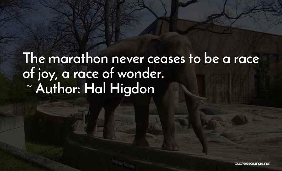 Hal Higdon Quotes: The Marathon Never Ceases To Be A Race Of Joy, A Race Of Wonder.