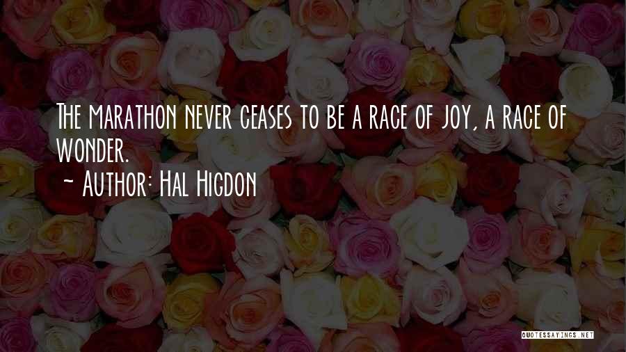 Hal Higdon Quotes: The Marathon Never Ceases To Be A Race Of Joy, A Race Of Wonder.