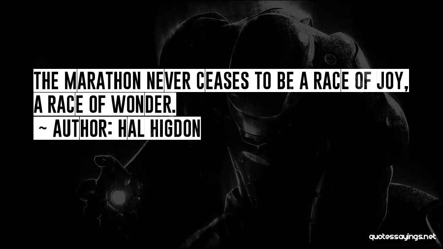 Hal Higdon Quotes: The Marathon Never Ceases To Be A Race Of Joy, A Race Of Wonder.