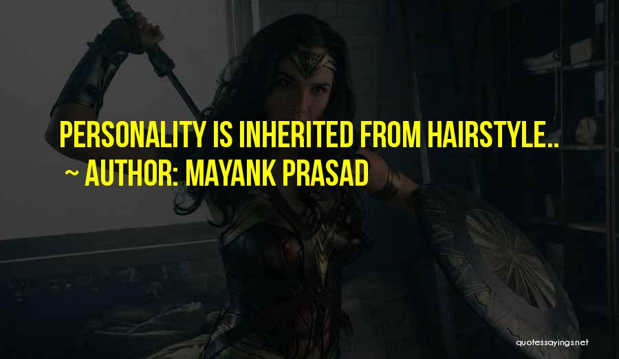Mayank Prasad Quotes: Personality Is Inherited From Hairstyle..