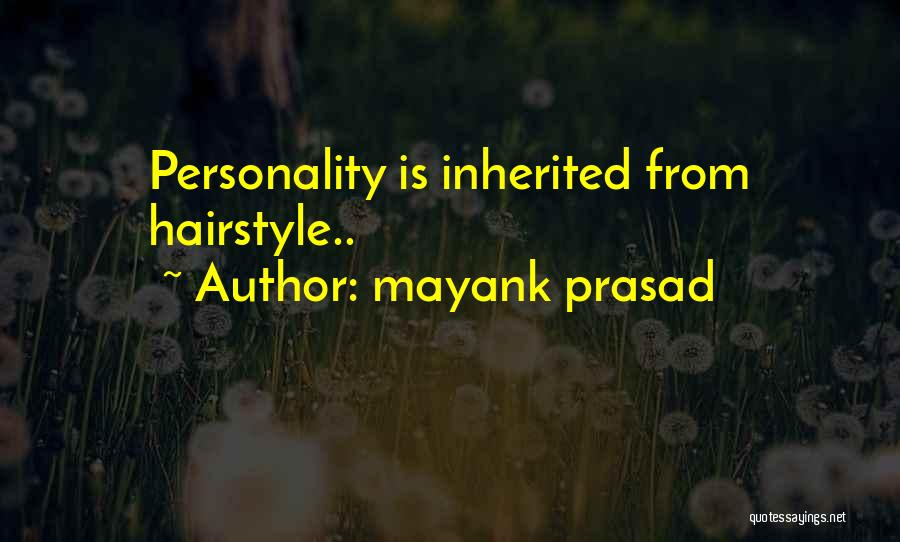 Mayank Prasad Quotes: Personality Is Inherited From Hairstyle..