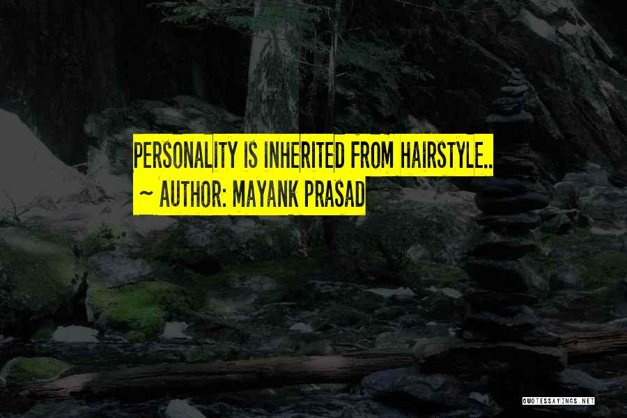Mayank Prasad Quotes: Personality Is Inherited From Hairstyle..