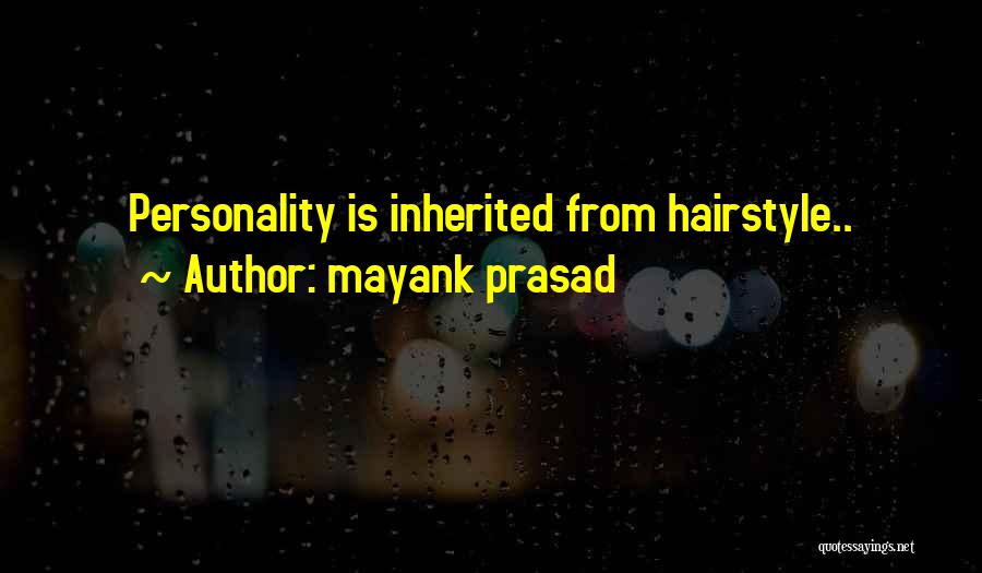 Mayank Prasad Quotes: Personality Is Inherited From Hairstyle..