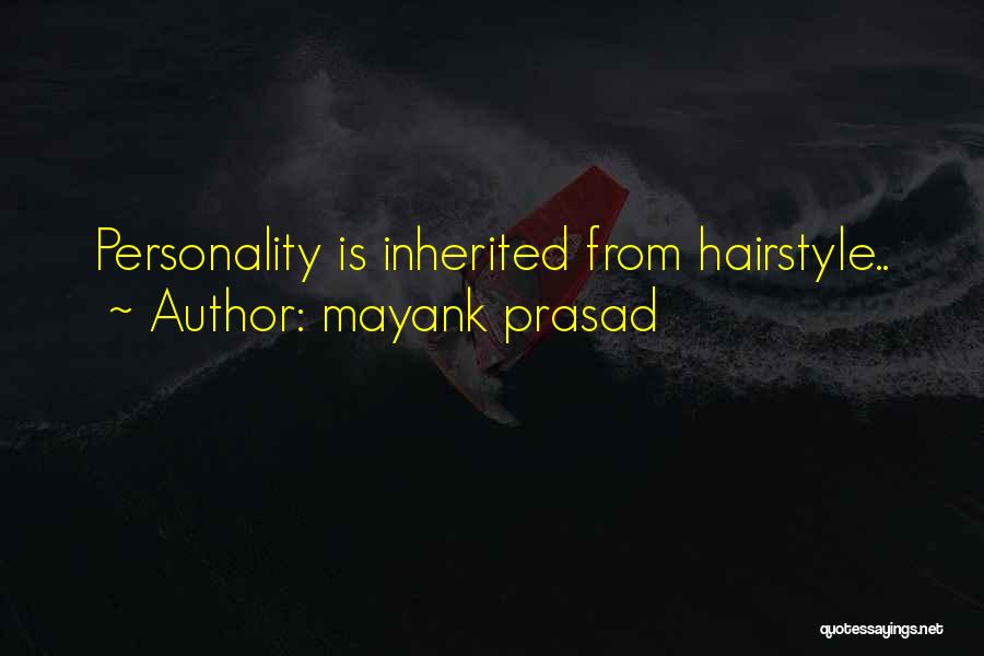 Mayank Prasad Quotes: Personality Is Inherited From Hairstyle..