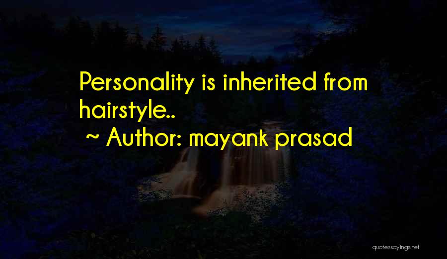 Mayank Prasad Quotes: Personality Is Inherited From Hairstyle..