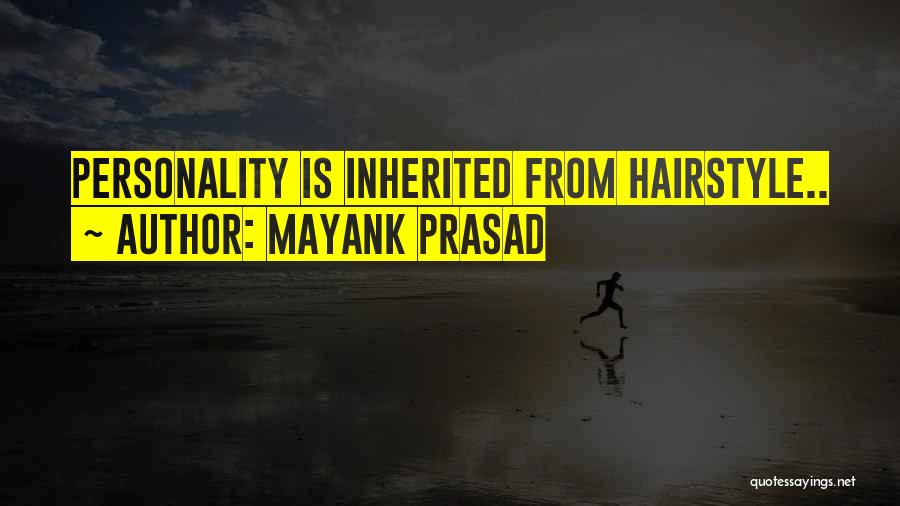 Mayank Prasad Quotes: Personality Is Inherited From Hairstyle..