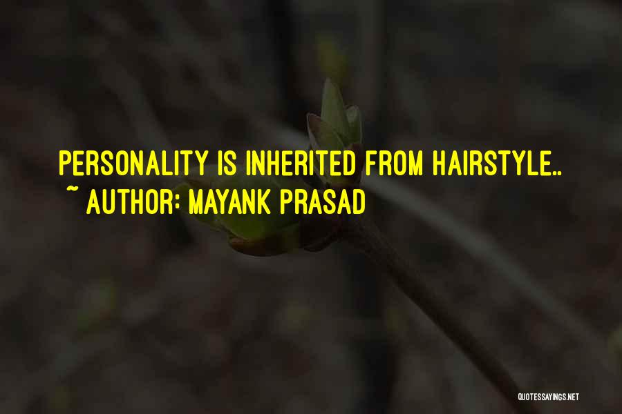 Mayank Prasad Quotes: Personality Is Inherited From Hairstyle..