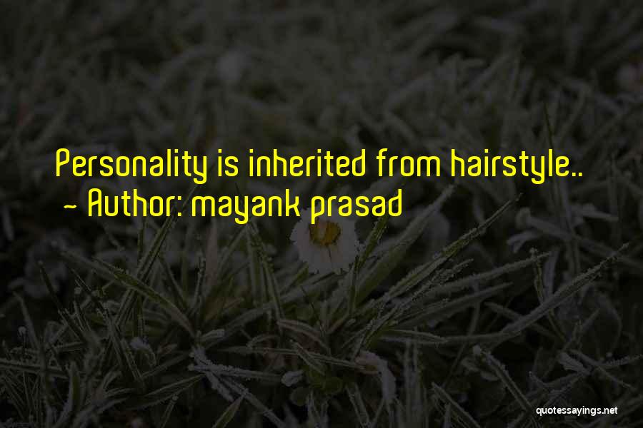 Mayank Prasad Quotes: Personality Is Inherited From Hairstyle..