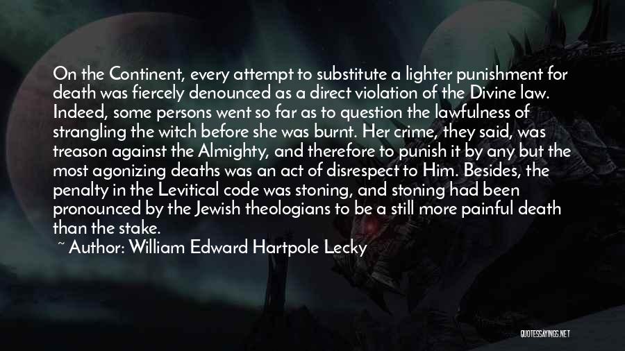 William Edward Hartpole Lecky Quotes: On The Continent, Every Attempt To Substitute A Lighter Punishment For Death Was Fiercely Denounced As A Direct Violation Of