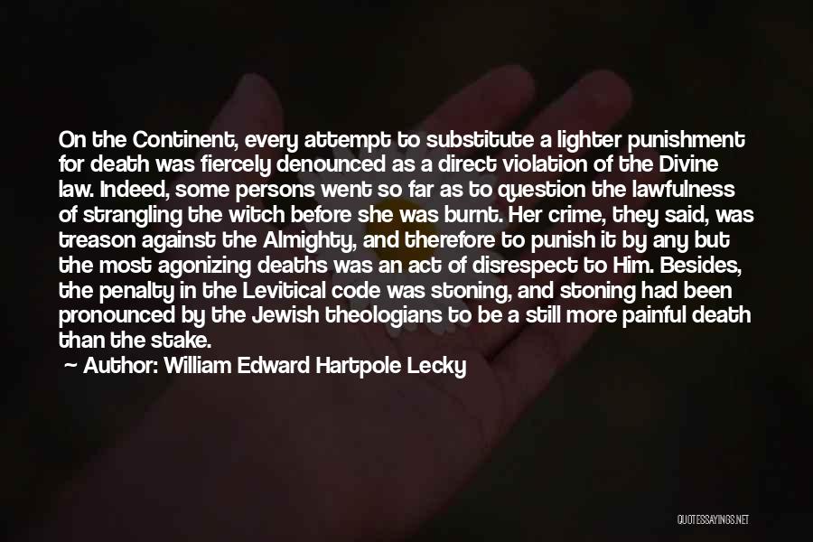 William Edward Hartpole Lecky Quotes: On The Continent, Every Attempt To Substitute A Lighter Punishment For Death Was Fiercely Denounced As A Direct Violation Of