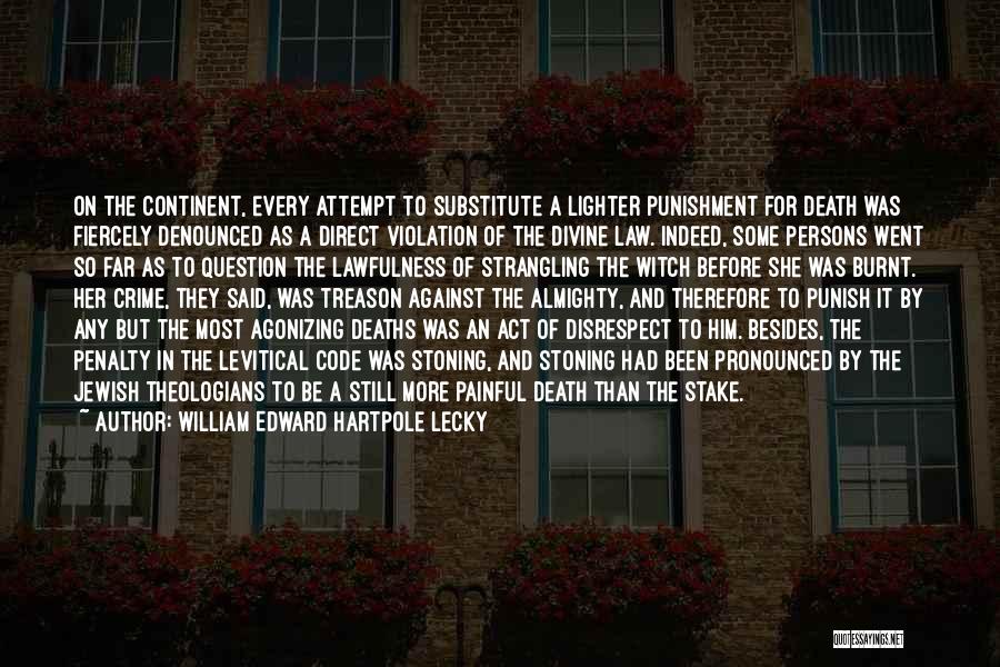 William Edward Hartpole Lecky Quotes: On The Continent, Every Attempt To Substitute A Lighter Punishment For Death Was Fiercely Denounced As A Direct Violation Of