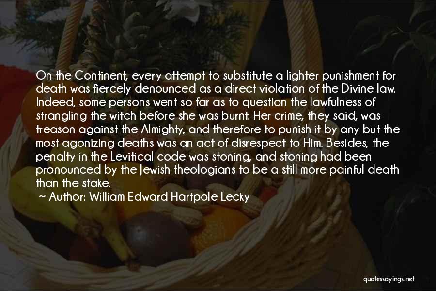 William Edward Hartpole Lecky Quotes: On The Continent, Every Attempt To Substitute A Lighter Punishment For Death Was Fiercely Denounced As A Direct Violation Of