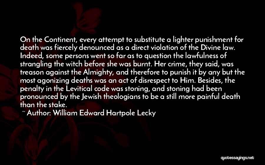 William Edward Hartpole Lecky Quotes: On The Continent, Every Attempt To Substitute A Lighter Punishment For Death Was Fiercely Denounced As A Direct Violation Of