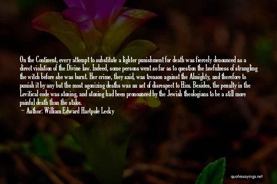 William Edward Hartpole Lecky Quotes: On The Continent, Every Attempt To Substitute A Lighter Punishment For Death Was Fiercely Denounced As A Direct Violation Of