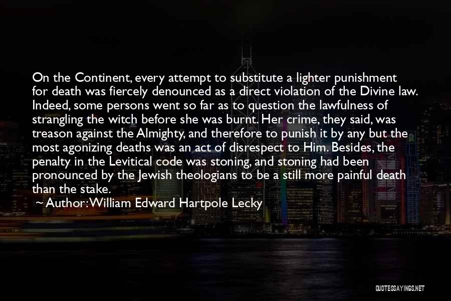 William Edward Hartpole Lecky Quotes: On The Continent, Every Attempt To Substitute A Lighter Punishment For Death Was Fiercely Denounced As A Direct Violation Of